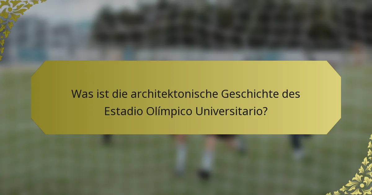 Was ist die architektonische Geschichte des Estadio Olímpico Universitario?