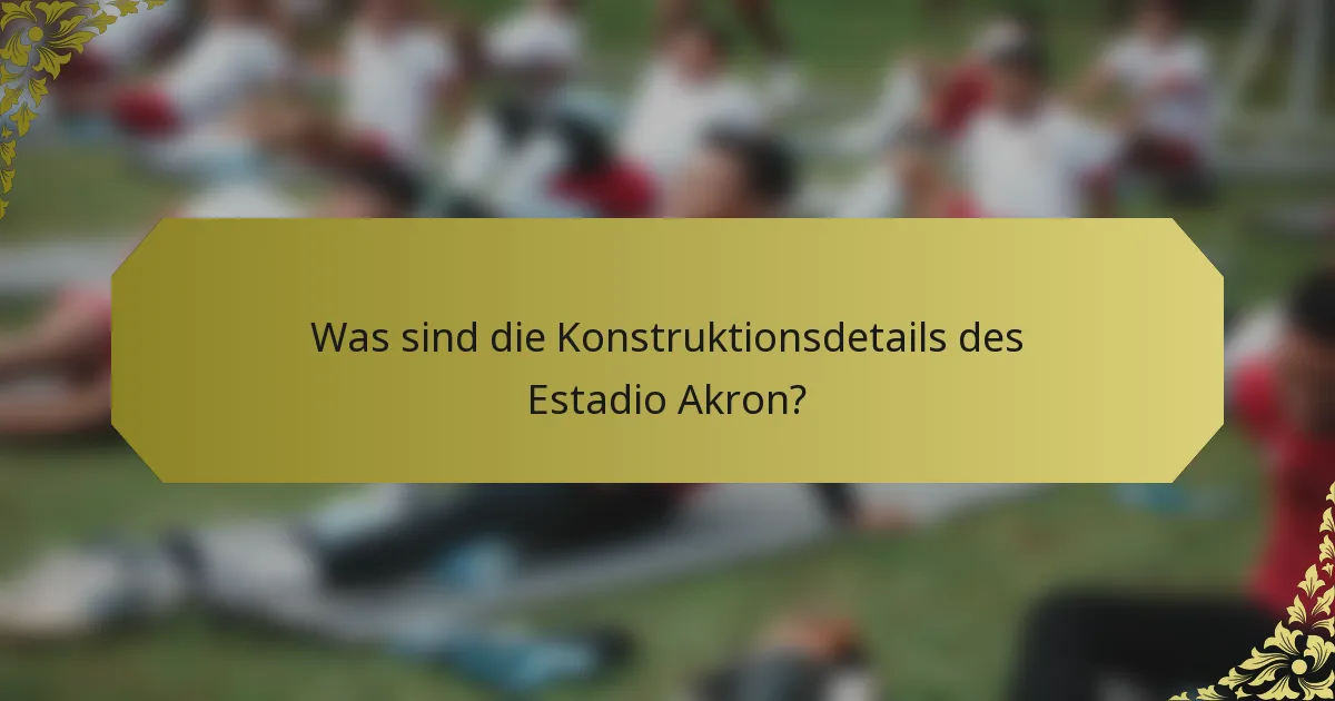 Was sind die Konstruktionsdetails des Estadio Akron?