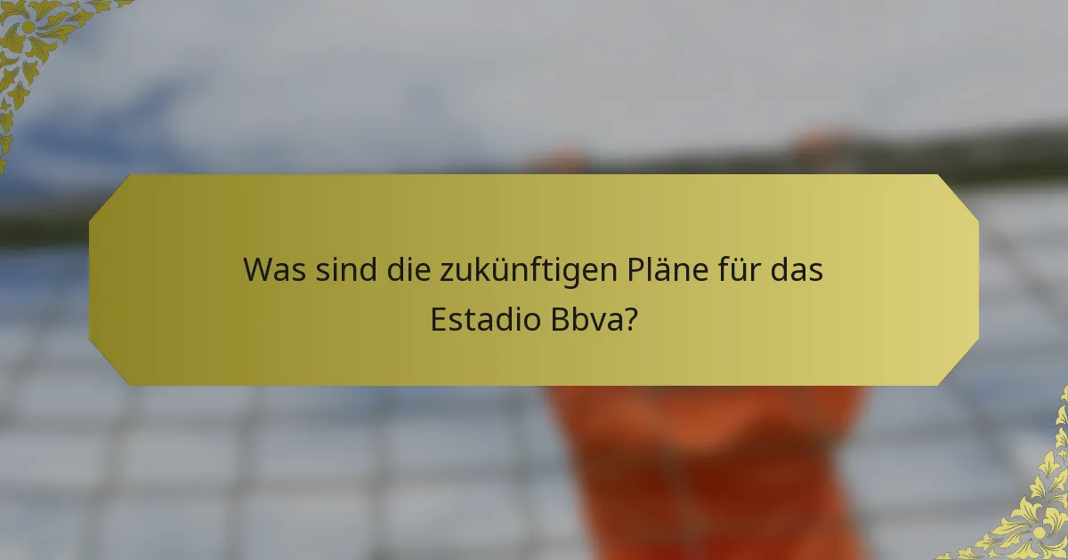 Was sind die zukünftigen Pläne für das Estadio Bbva?