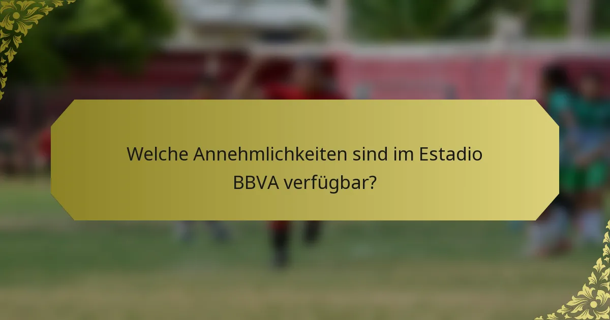 Welche Annehmlichkeiten sind im Estadio BBVA verfügbar?