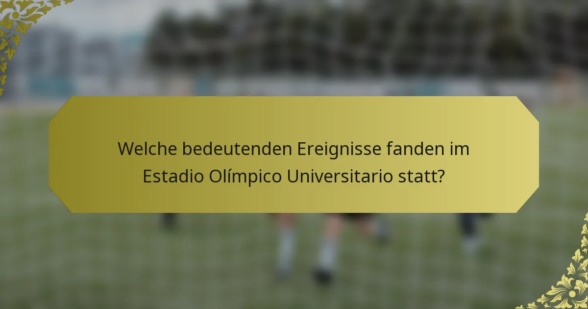 Welche bedeutenden Ereignisse fanden im Estadio Olímpico Universitario statt?