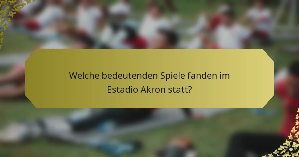 Welche bedeutenden Spiele fanden im Estadio Akron statt?
