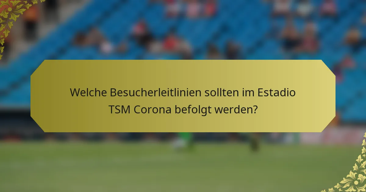 Welche Besucherleitlinien sollten im Estadio TSM Corona befolgt werden?