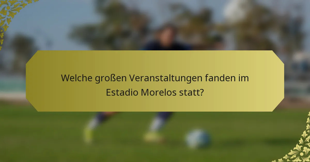 Welche großen Veranstaltungen fanden im Estadio Morelos statt?