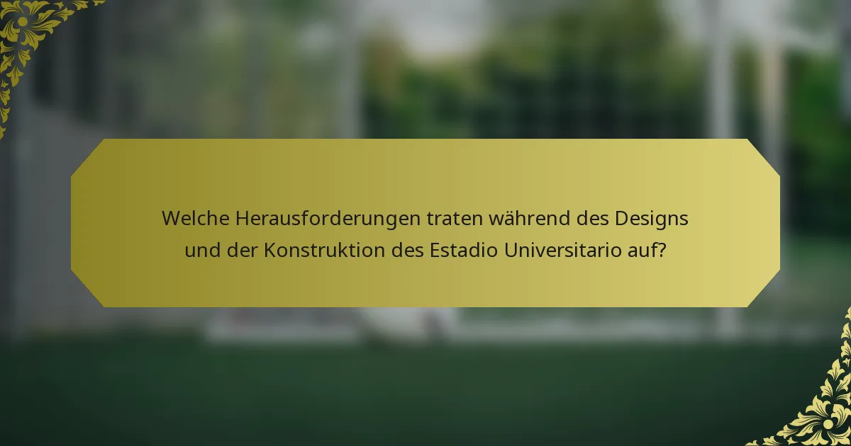 Welche Herausforderungen traten während des Designs und der Konstruktion des Estadio Universitario auf?