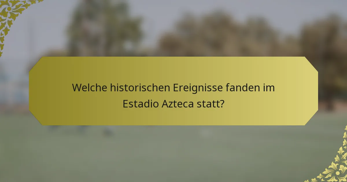 Welche historischen Ereignisse fanden im Estadio Azteca statt?