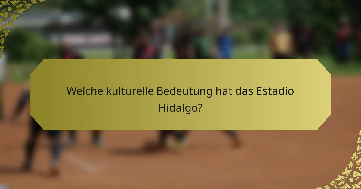 Welche kulturelle Bedeutung hat das Estadio Hidalgo?