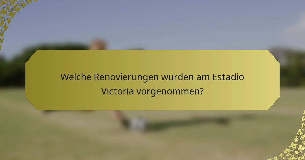 Welche Renovierungen wurden am Estadio Victoria vorgenommen?