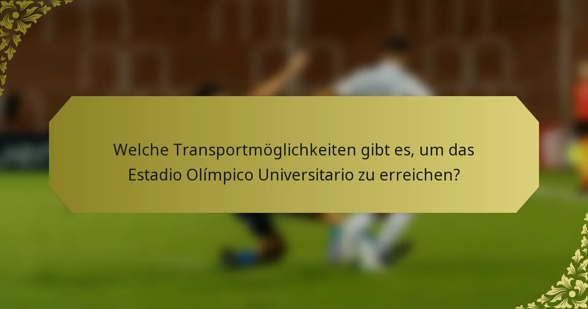 Welche Transportmöglichkeiten gibt es, um das Estadio Olímpico Universitario zu erreichen?