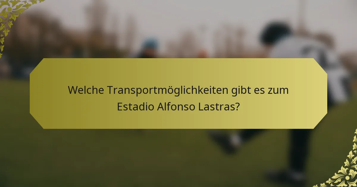 Welche Transportmöglichkeiten gibt es zum Estadio Alfonso Lastras?
