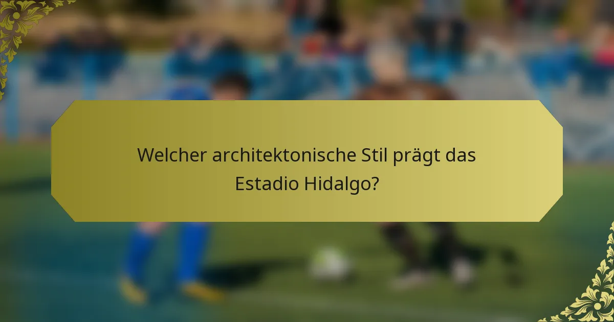 Welcher architektonische Stil prägt das Estadio Hidalgo?