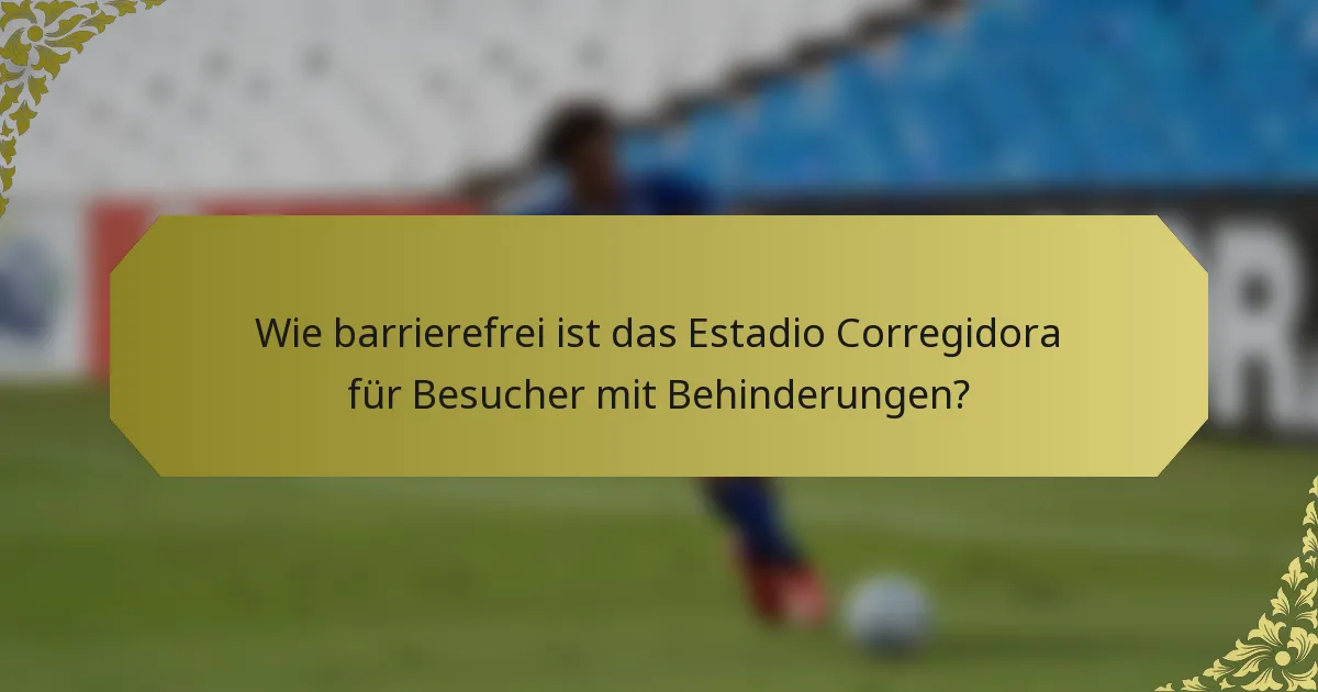 Wie barrierefrei ist das Estadio Corregidora für Besucher mit Behinderungen?