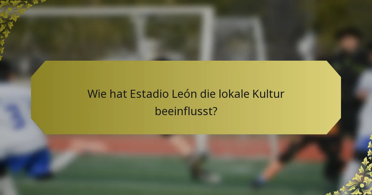 Wie hat Estadio León die lokale Kultur beeinflusst?