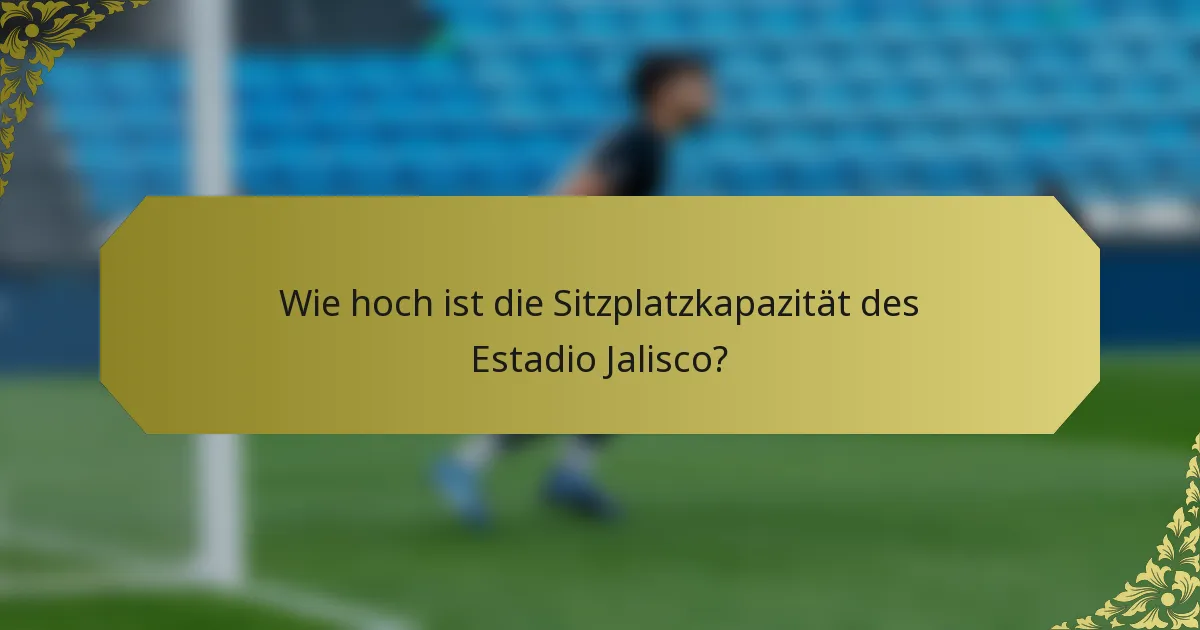 Wie hoch ist die Sitzplatzkapazität des Estadio Jalisco?