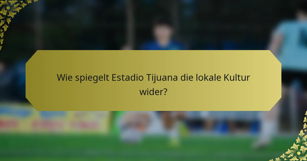 Wie spiegelt Estadio Tijuana die lokale Kultur wider?