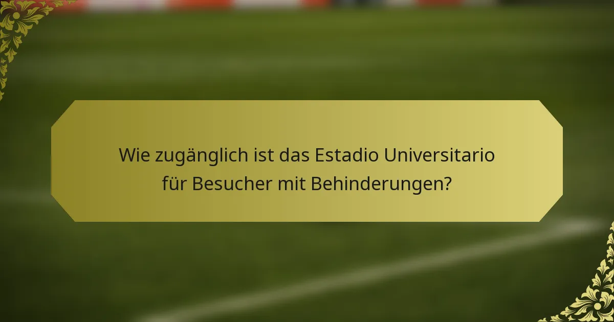 Wie zugänglich ist das Estadio Universitario für Besucher mit Behinderungen?